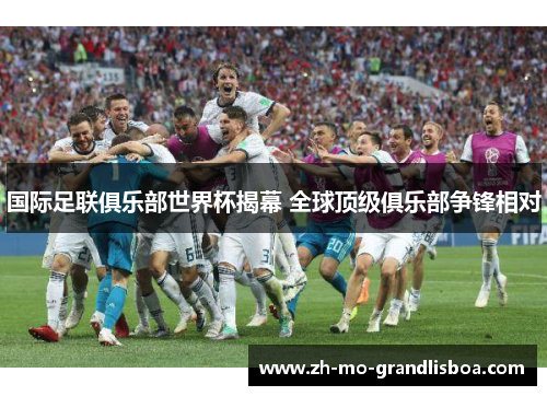 国际足联俱乐部世界杯揭幕 全球顶级俱乐部争锋相对